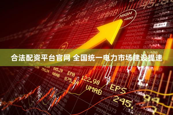 合法配资平台官网 全国统一电力市场建设提速