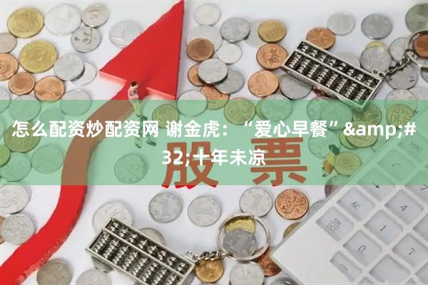 怎么配资炒配资网 谢金虎：“爱心早餐”&#32;十年未凉
